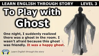 Learn English through story 🍀 level 3 🍀 To Play with Ghost