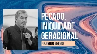 Pr. Paulo Sérgio - Pecado, iniquidade geracional