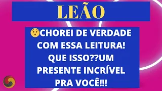 LEÃO - 😯Chorei de verdade com essa leitura! QUE ISSO??Um presente INCRÍVEL pra você!