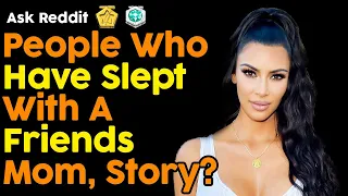 People Who Have Slept With A Friends Mom, Story? (Reddit Stories)