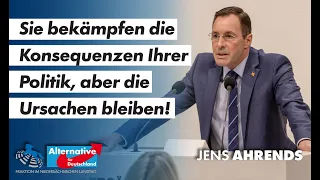 Sie bekämpfen die Konsequenzen Ihrer Politik, aber die Ursachen bleiben! Jens Ahrends, MdL (AfD)