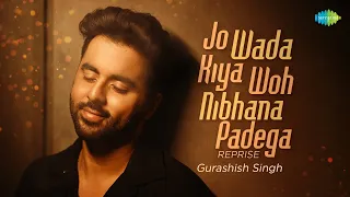 Jo Wada Kiya Woh Nibhana Padega | Reprise | Gurashish Singh | Gaurang Dave | Recreations