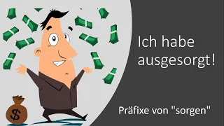 Ich habe ausgesorgt! - Präfixe von "sorgen"