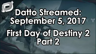 Datto's First Day in Destiny 2, Part 2 - September 5, 2017