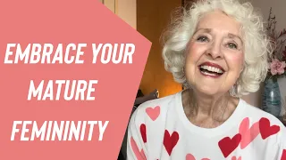 How to Embrace And Increase Your Mature Femininity Over 60 | Life With Sandra Hart