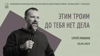 "Этим Троим до тебя нет дела" - Сергей Лукьянов - 03.04.2024