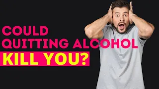 Could stopping drinking kill you?