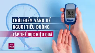 Thời điểm vàng để người tiểu đường tập thể dục hiệu quả không phải ai cũng biết | VTC Now