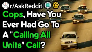 Police, Have You Ever Had A "Calling All Units" Situation? (r/Askreddit)