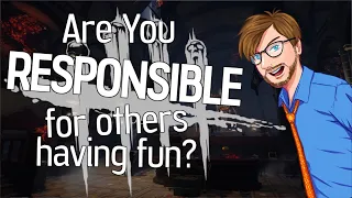 Are You RESPONSIBLE for Others Having FUN in Dead by Daylight?!