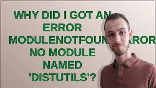 Why did I got an error ModuleNotFoundError: No module named 'distutils'?