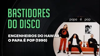 Tudo graças ao Brizola? Os bastidores de "O PAPA É POP", dos ENGENHEIROS DO HAWAII (1990) | 003