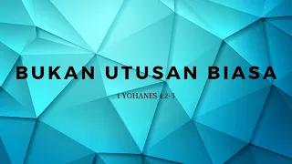 Bukan Utusan Biasa | 1 Yohanes 4:2-3