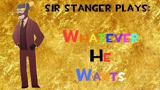 Sir Stanger Plays: Whatever he wants