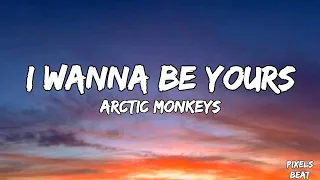 I Wanna Be Yours | Lyrics | Arctic Monkeys | @Pixels_beat