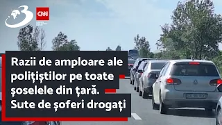 Razii de amploare ale polițiștilor pe toate șoselele din țară. Sute de șoferi drogați