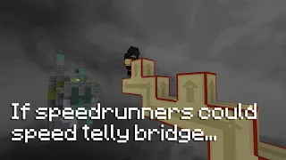 If speedrunners could speed telly bridge...
