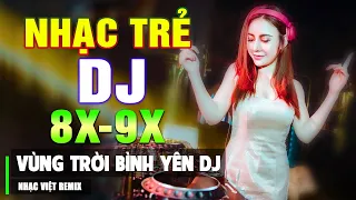 LK VÙNG TRỜI BÌNH YÊN REMIX - TOP NHẠC TRẺ 8X 9X ĐỜI ĐẦU HAY NHẤT - NHẠC SÀN VŨ TRƯỜNG DJ GÁI XINH 💞