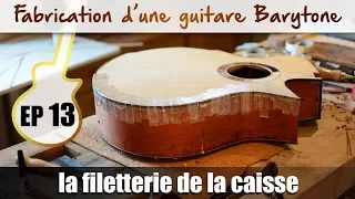 Fabrication Guitare Barytone - EP 13 - Filetterie de la caisse