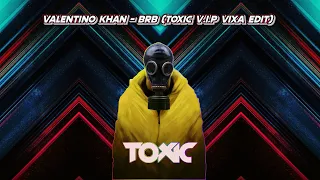 Valentino Khan - BRB (Toxic V.I.P Vixa Edit)