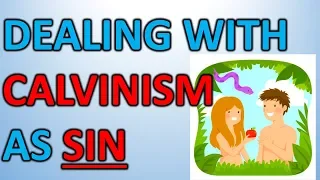Dealing With Calvinism As Sin