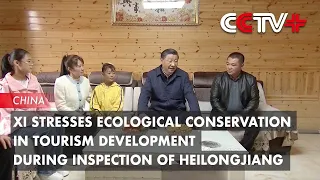 Xi Stresses Ecological Conservation in Tourism Development During Inspection of Heilongjiang