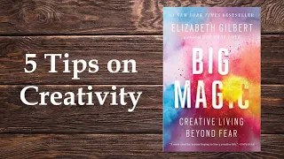 5 CREATIVITY Tips from BIG MAGIC by Elizabeth Gilbert