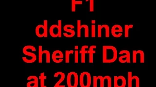 F1 ddshiner and Sheriff Dan - 200mph Tussle