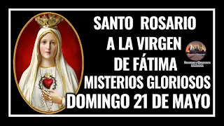 SANTO ROSARIO A LA VIRGEN DE FÁTIMA: MISTERIOS GLORIOSOS - DOMINGO 21 DE MAYO DE 2023.