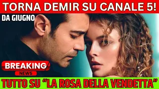 DEMIR TORNA SU CANALE 5! TUTTO SU: "LA ROSA DELLA VENDETTA", da Giugno su Canale 5 - Anticipazioni