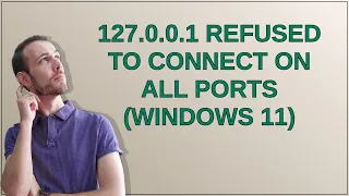 127.0.0.1 refused to connect on all ports (windows 11)