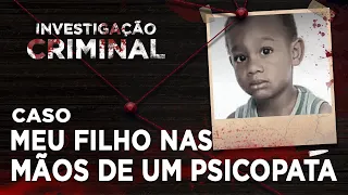 INVESTIGAÇÃO CRIMINAL - MEU FILHO NAS MÃOS DE UM PSICOPATA