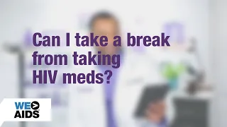 #AskTheHIVDoc: Can I Take a Break From Taking HIV Meds?