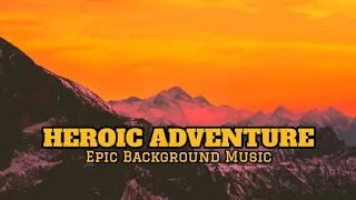 HEROIC ADVENTURE - Epic Inspiring Cinematic Background Music [Royalty Free]