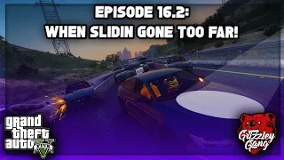 Episode 16.2: When Slidin GONE TOO FAR! | GTA 5 RP | Grizzley World RP