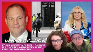 WHINE O'CLOCK Could Weinstein Be FREE; Londons WILD HORSES; Kanyes P*RN Plans; Rebel Wilson REDACTED