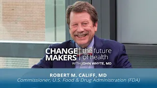 Change Makers FDA Commissioner Dr Robert Califf Discusses the Challenges of Protecting Public Health