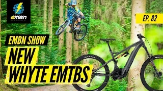 New E-MTBs From Whyte | EMBN Show Ep. 82