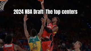 Top Centers Available In 2024 NBA Draft