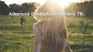 Advanced Concepts in Pediatric TB:  TB and HIV