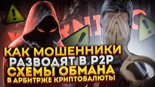 КАК МОШЕННИКИ РАЗВОДЯТ В P2P | ПОПУЛЯРНЫЕ СХЕМЫ ОБМАНА В АРБИТРАЖЕ КРИПТОВАЛЮТЫ