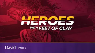 Heroes with Feet of Clay | David Part 2