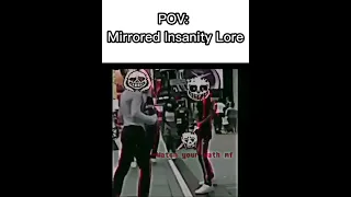 POV: Mirrored Insanity Lore be like