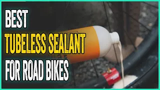 Best Tubeless Sealant For Road Bikes in 2023