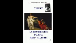1.Visiones. La Resurrección de Jesús. Mística María  Valtorta. 1945. 1era parte.