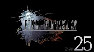 Cry Streams: Final Fantasy XV [Session 25]