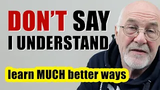 DO NOT SAY 'I understand'! | Learn MUCH better ways alternatives
