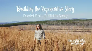 Timshel Wildland | Daniel Firth Griffith's Story of Regeneration | The WHY of Regerative Agriculture