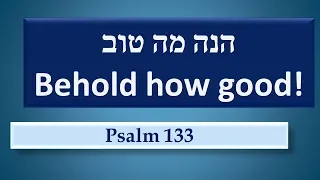 Behold how good it is! He Nei Ma Tov! Psalm 133