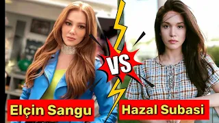 Hazal Subasi Vs   Elçin Sangu LIFESTYLE Comparison 2023